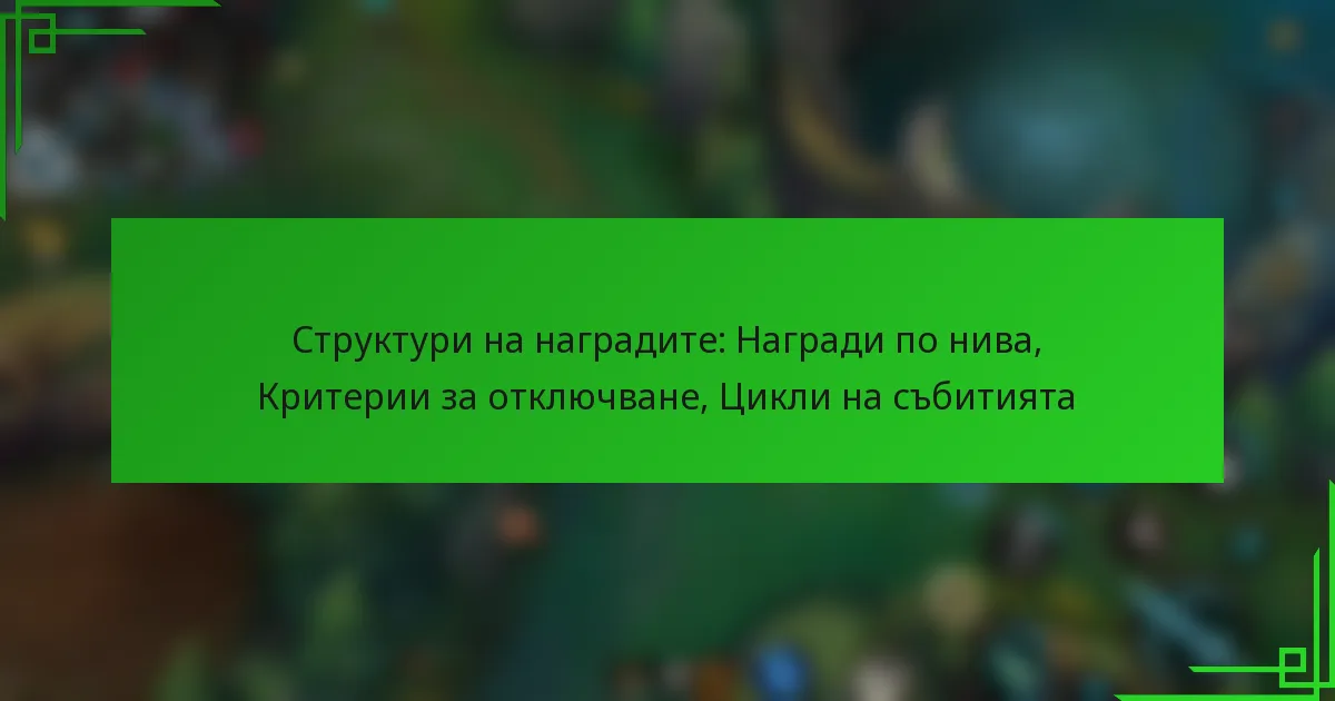 Структури на наградите: Награди по нива, Критерии за отключване, Цикли на събитията