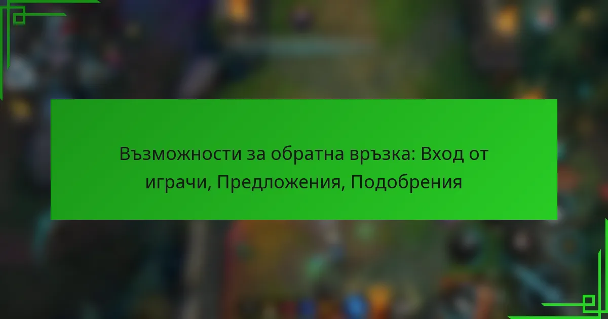 Възможности за обратна връзка: Вход от играчи, Предложения, Подобрения