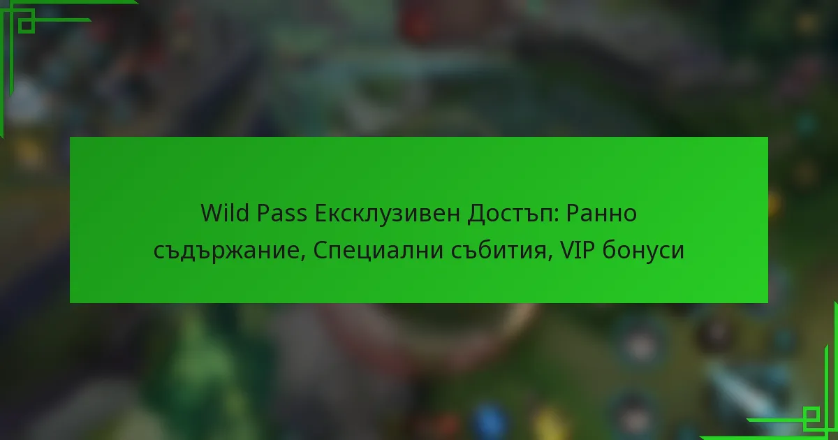 Wild Pass Ексклузивен Достъп: Ранно съдържание, Специални събития, VIP бонуси