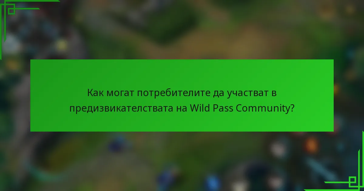 Как могат потребителите да участват в предизвикателствата на Wild Pass Community?