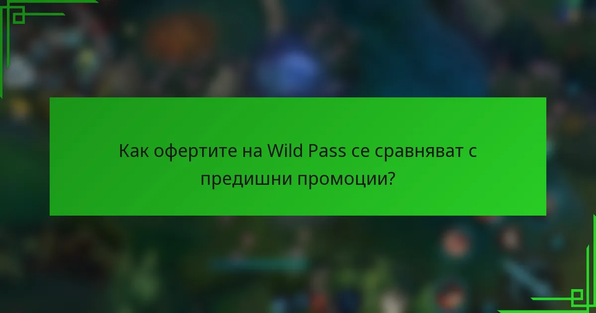 Как офертите на Wild Pass се сравняват с предишни промоции?