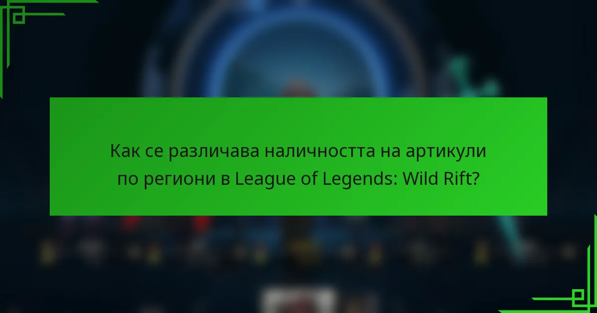 Как се различава наличността на артикули по региони в League of Legends: Wild Rift?