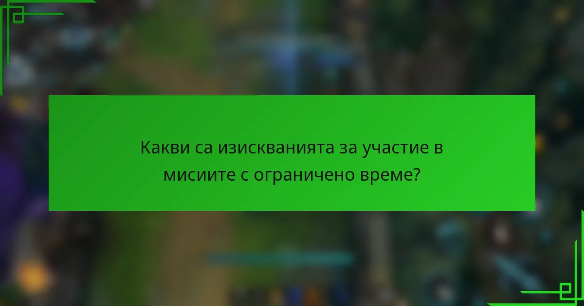 Какви са изискванията за участие в мисиите с ограничено време?