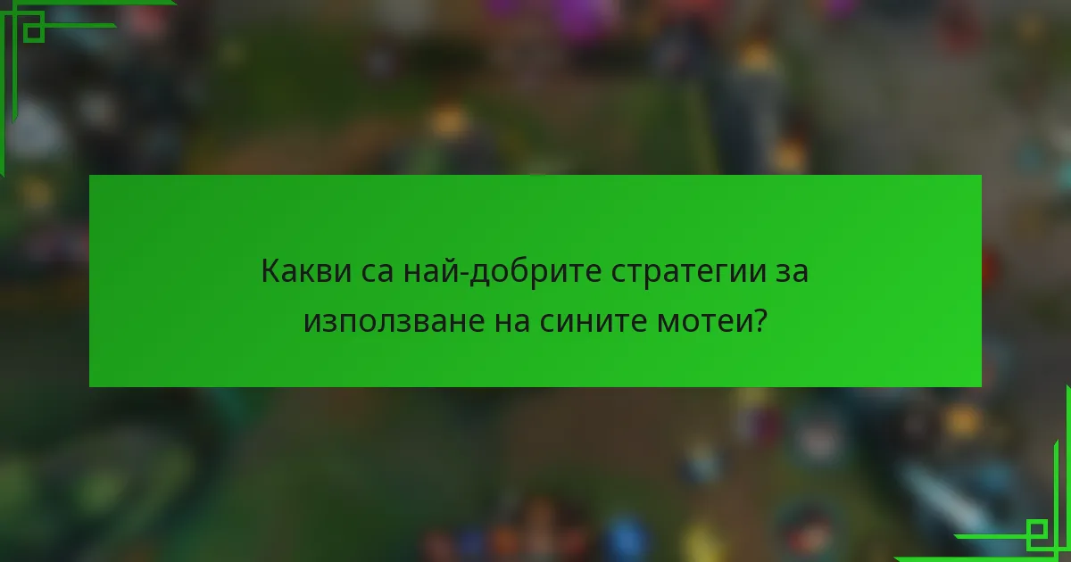 Какви са най-добрите стратегии за използване на сините мотеи?