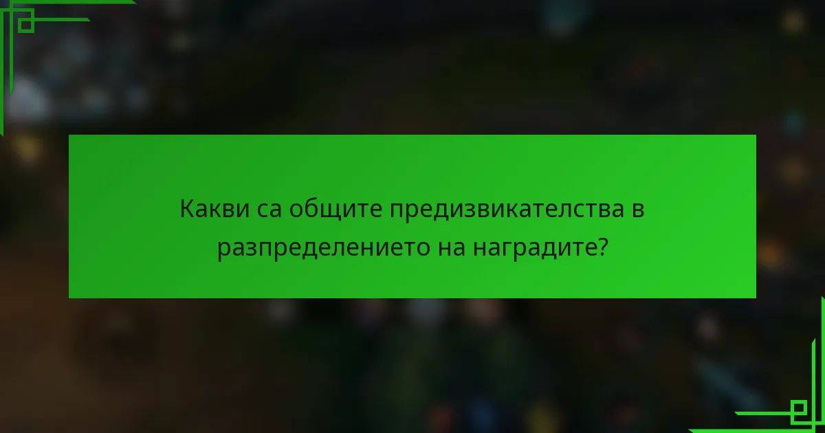 Какви са общите предизвикателства в разпределението на наградите?