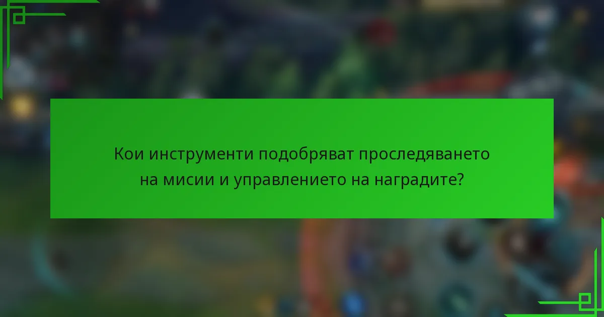 Кои инструменти подобряват проследяването на мисии и управлението на наградите?