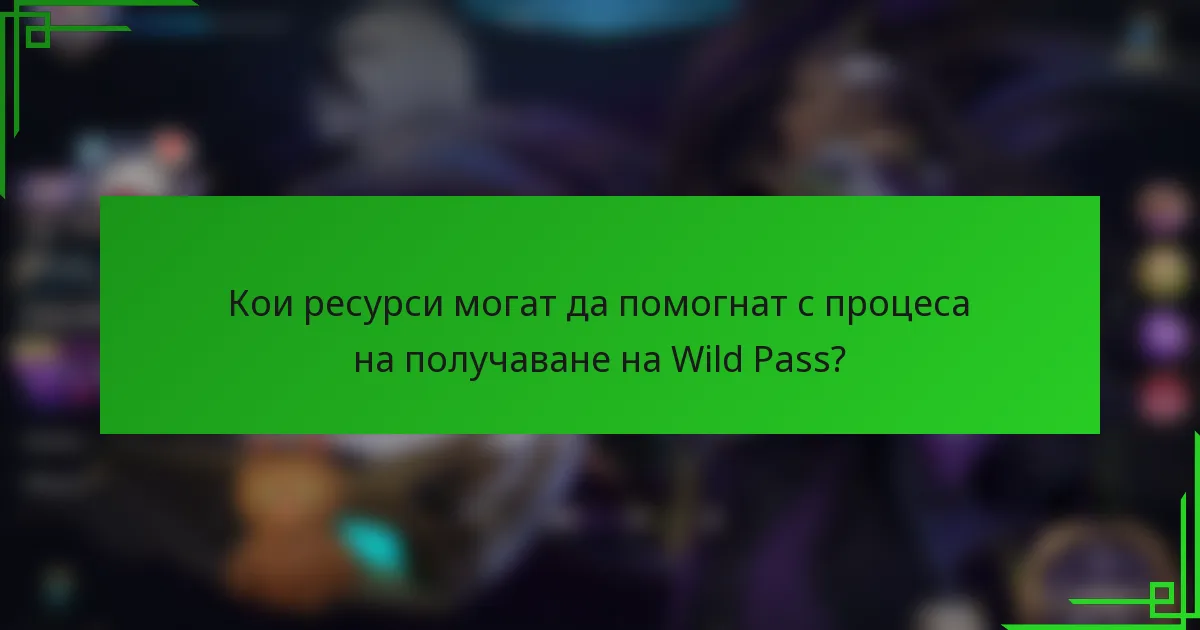 Кои ресурси могат да помогнат с процеса на получаване на Wild Pass?
